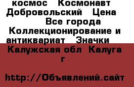 1.1) космос : Космонавт - Добровольский › Цена ­ 49 - Все города Коллекционирование и антиквариат » Значки   . Калужская обл.,Калуга г.